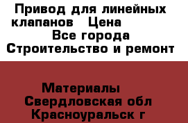 Привод для линейных клапанов › Цена ­ 5 000 - Все города Строительство и ремонт » Материалы   . Свердловская обл.,Красноуральск г.